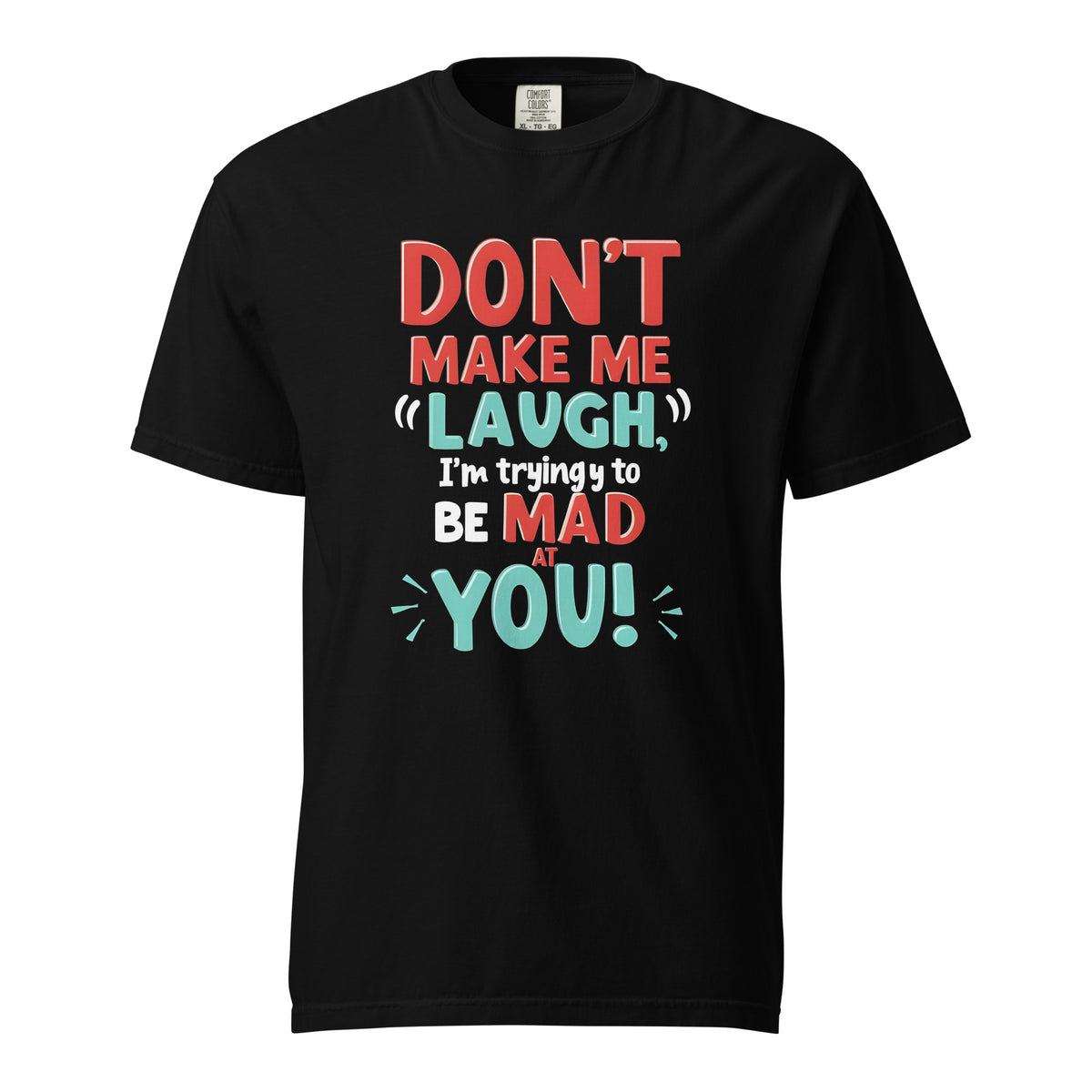 Don't make me laugh i'm trying to be mad at you-T shirt