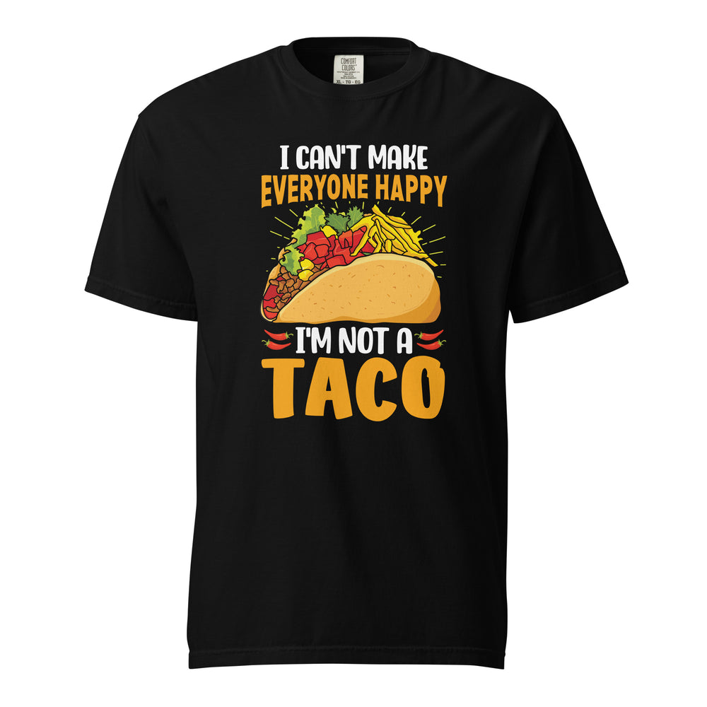 I cant make everyone happy i am not a Taco-T shirt